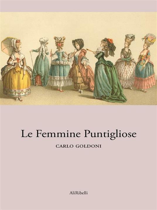 Le femmine puntigliose - Carlo Goldoni - ebook