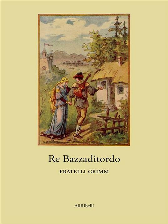Re Bazzaditordo - Jacob Grimm,Wilhelm Grimm - ebook