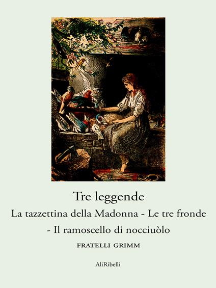 Tre leggende: La tazzettina della Madonna-Le tre fronde- Il ramoscello di nocciuolo - Jacob Grimm,Wilhelm Grimm - ebook