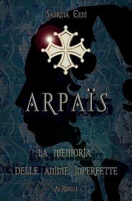 Arpaïs. La memoria delle anime imperfette - Sabrina Ceni - copertina