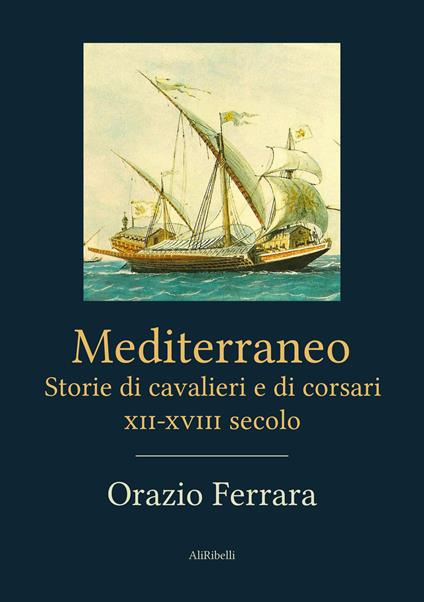 Mediterraneo. Storie di cavalieri e di corsari. XII-XVIII secolo - Orazio Ferrara - ebook
