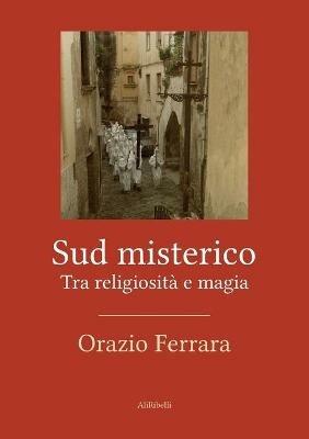 Sud misterico. Tra religiosità e magia - Orazio Ferrara - copertina