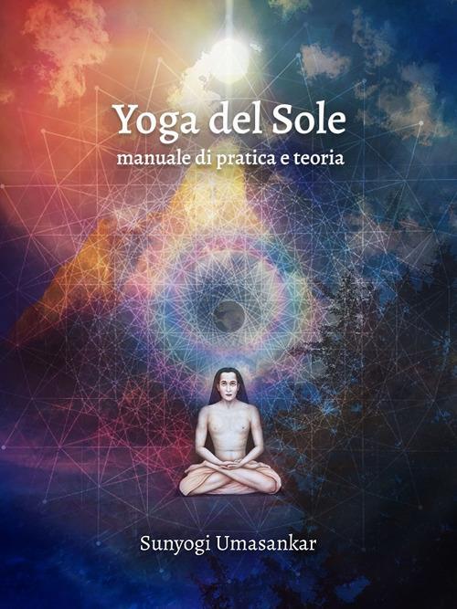 Yoga del Sole. Manuale di pratica e teoria - Sunyogi Umasankar - ebook