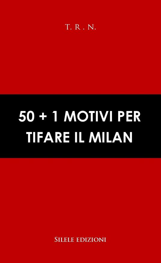 50+1 motivi per tifare il Milan - T.R.N. - copertina