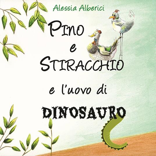 Pino e Stiracchio e l'uovo di dinosauro - Alessia Alberici - copertina