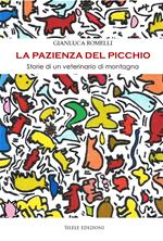 La pazienza del picchio. Storie di un veterinario di montagna