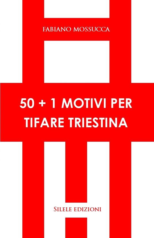 50+1 motivi per tifare triestina - Fabiano Mossucca - copertina
