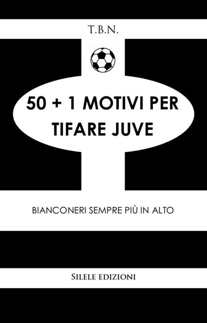 50+1 motivi per tifare Juve. Bianconeri sempre più in alto - T.B.N. - copertina