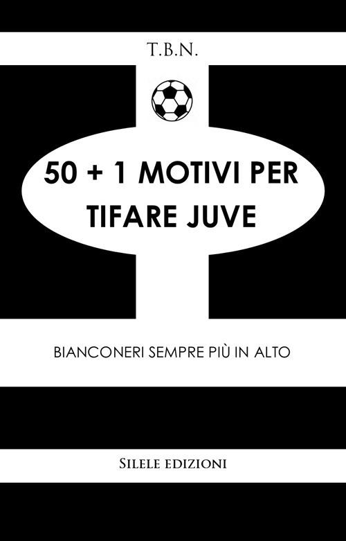 50+1 motivi per tifare Juve. Bianconeri sempre più in alto - T.B.N. - copertina
