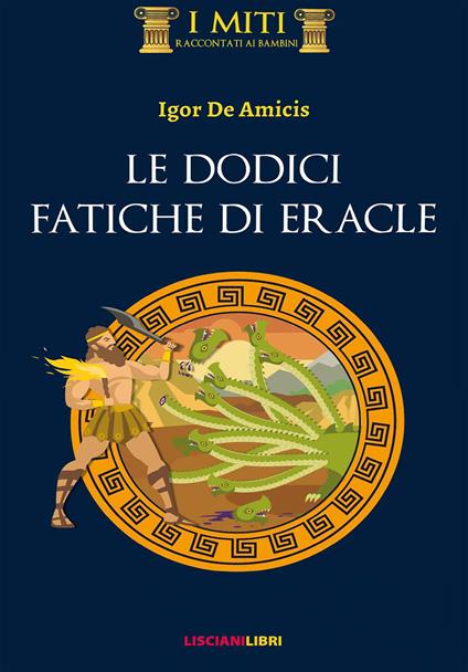 Le dodici fatiche di Eracle. Ediz. illustrata - Igor De Amicis - copertina