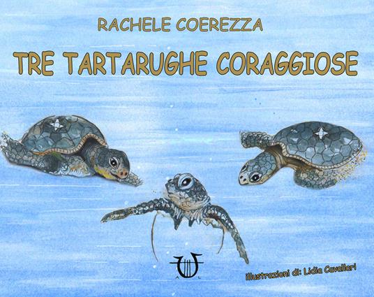 Tre tartarughe coraggiose. Ediz. illustrata - Rachele Coerezza - copertina