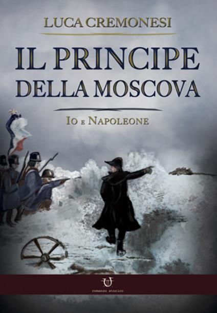 Il principe della Moscova. Io e Napoleone - Luca Cremonesi - copertina