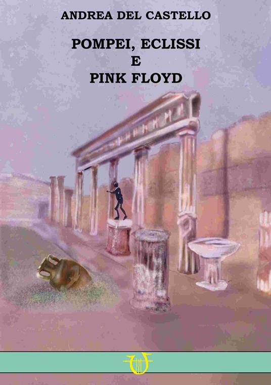 Pompei, eclissi e Pink Floyd - Andrea Del Castello - copertina