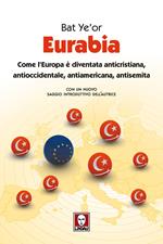 Eurabia. Come l'Europa è diventata anticristiana, antioccidentale, antiamericana, antisemita. Nuova ediz.
