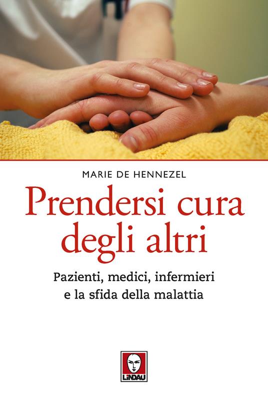 Prendersi cura degli altri. Pazienti, medici, infermieri e la sfida della malattia. Nuova ediz. - Marie de Hennezel - copertina