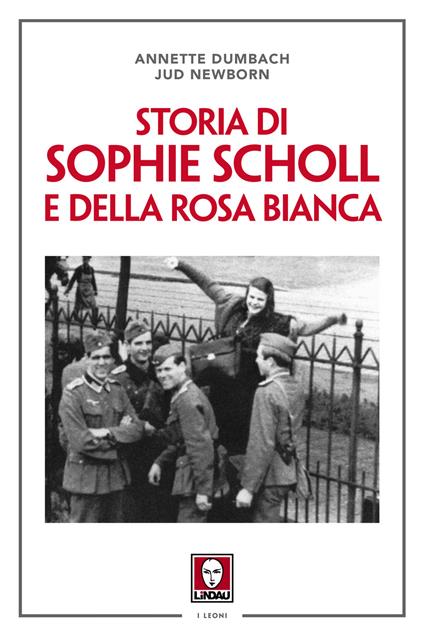 Storia di Sophie Scholl e della Rosa Bianca. Nuova ediz. - Annette Dumbach,Jud Newborn - copertina