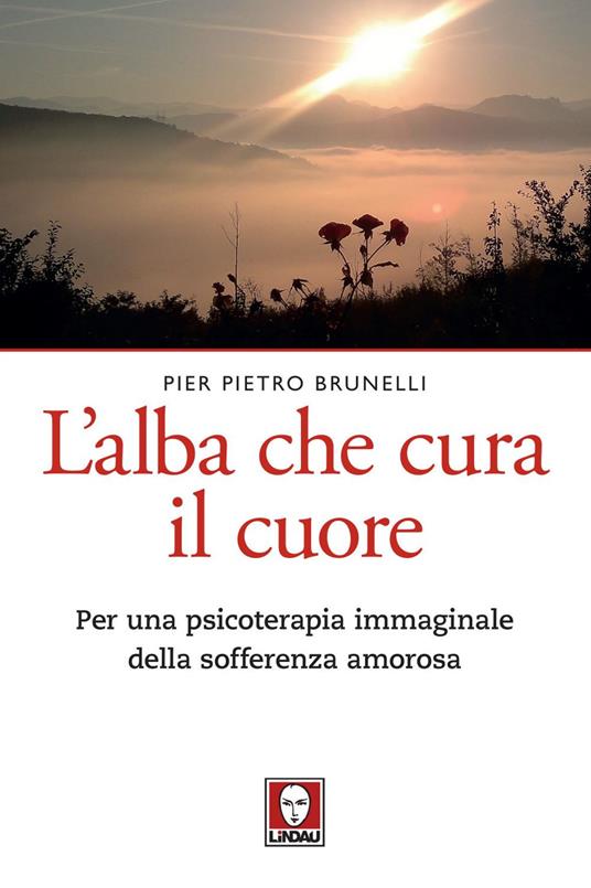 L'alba che cura il cuore. Per una psicoterapia immaginale della sofferenza amorosa - Pier Pietro Brunelli - copertina