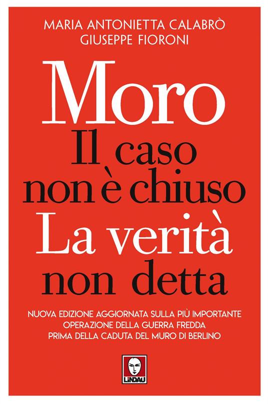 Moro. Il caso non è chiuso. La verità non detta. Nuova ediz. - Maria Antonietta Calabrò,Giuseppe Fioroni - ebook