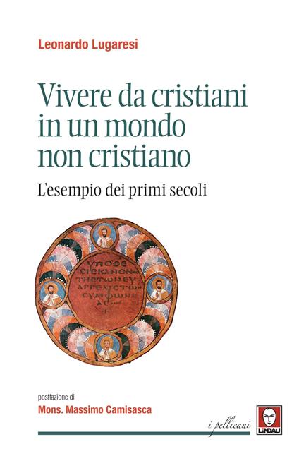 Vivere da cristiani in un mondo non cristiano. L'esempio dei primi secoli - Leonardo Lugaresi - copertina
