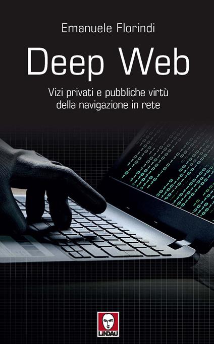 Deep web. Vizi privati e pubbliche virtù della navigazione in rete - Emanuele Florindi - copertina