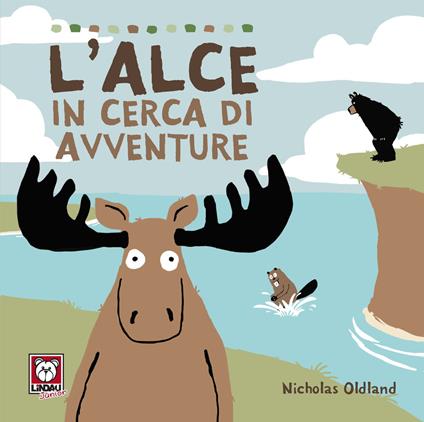 L'alce in cerca di avventure. Ediz. a colori - Nicholas Oldland - copertina