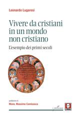 Vivere da cristiani in un mondo non cristiano. L'esempio dei primi secoli