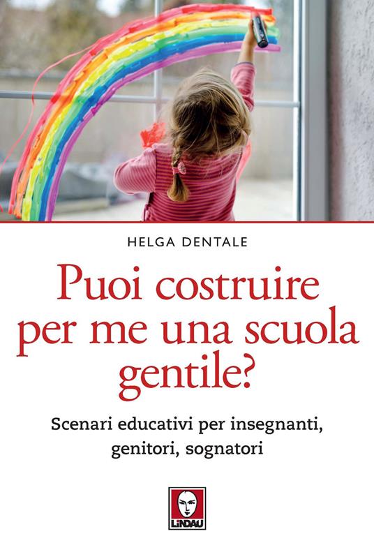 Puoi costruire per me una scuola gentile? Scenari educativi per insegnanti, genitori, sognatori - Helga Dentale - copertina