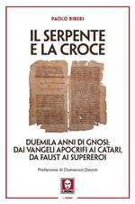 Il serpente e la croce. Duemila anni di Gnosi: dai vangeli apocrifi ai Catari, da Faust ai supereroi