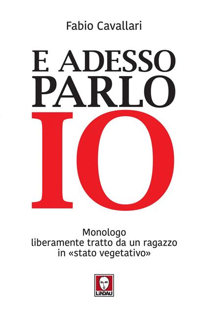 E adesso parlo io. Monologo liberamente tratto da un ragazzo in «stato vegetativo» - Fabio Cavallari - ebook