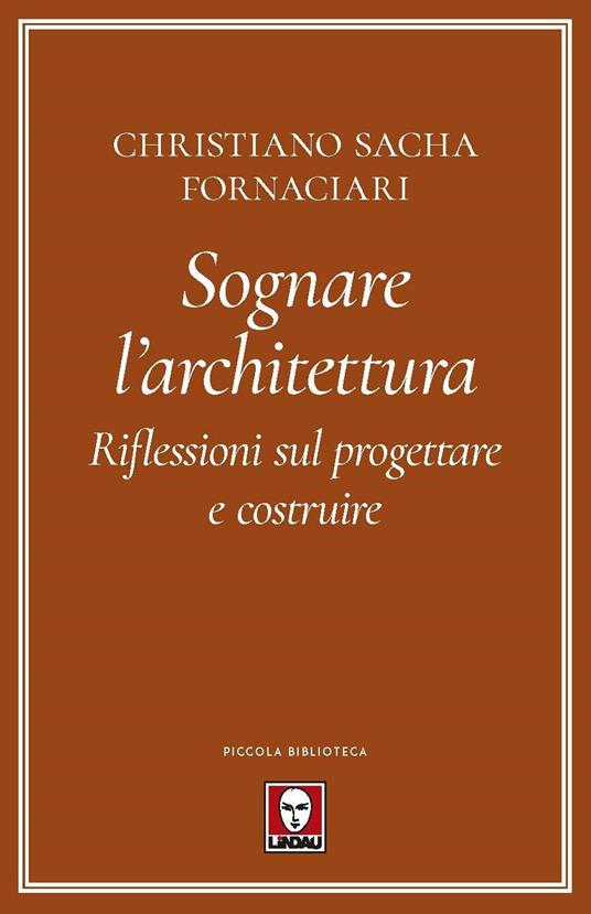Sognare l'architettura. Riflessioni sul progettare e costruire - Christiano Sacha Fornaciari - copertina