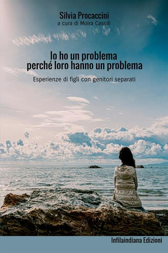 Io ho un problema perché loro hanno un problema. Esperienze di figli con genitori separati - Silvia Procaccini - copertina