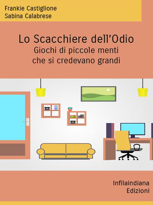 Lo scacchiere dell'odio. Giochi di piccole menti che si credevano grandi - Sabina Calabrese,Frankie Castiglione - ebook