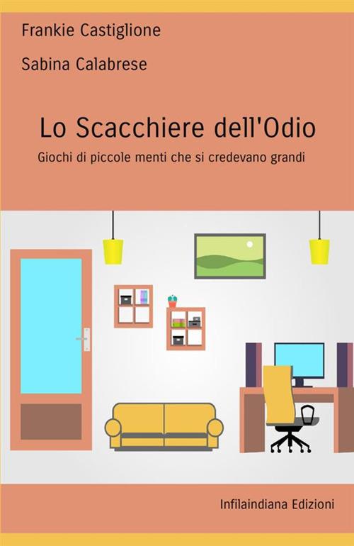 Lo scacchiere dell'odio. Giochi di piccole menti che si credevano grandi - Frankie Castiglione,Sabina Calabrese - copertina