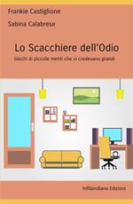 Lo scacchiere dell'odio. Giochi di piccole menti che si credevano grandi