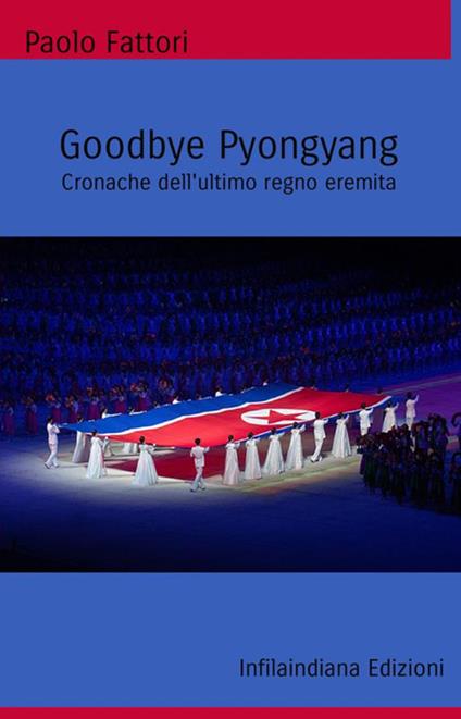 Goodbye Pyongyang. Cronache dell’ultimo regno eremita - Paolo Fattori - copertina