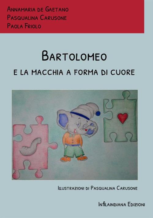 Bartolomeo e la macchia a forma di cuore. Ediz. a colori - Annamaria De Gaetano,Pasqualina Carusone,Paola Friolo - copertina