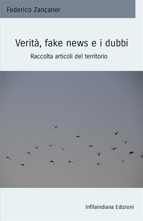 Verità, fake news e i dubbi. Raccolta articoli del territorio - Federico Zancaner - copertina
