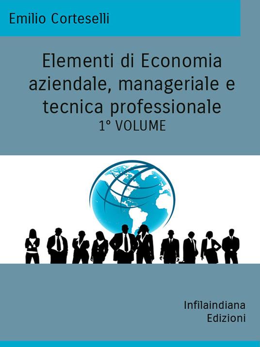 Elementi di economia aziendale, manageriale e tecnica professionale. Ediz. integrale. Vol. 1 - Emilio Corteselli - copertina