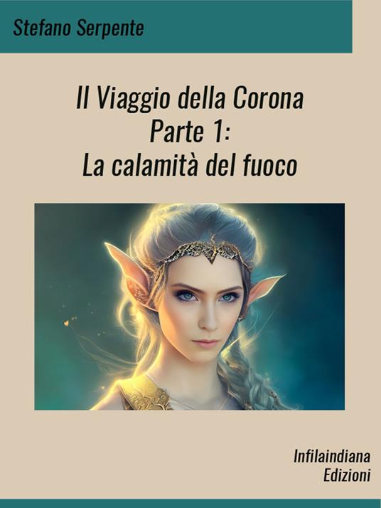 La calamità del fuoco. Il viaggio della corona. Vol. 1 - Stefano Serpente - copertina