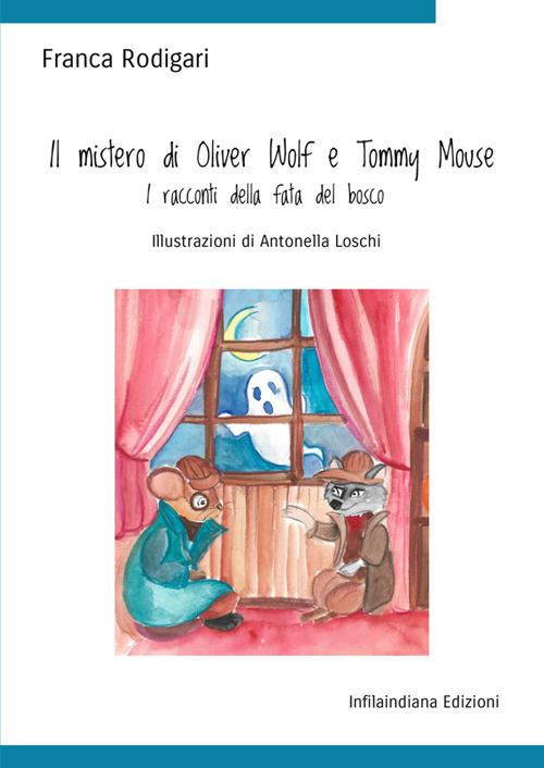 Il mistero di Oliver Wolf e Tommy Mouse. I racconti della fata del bosco. Ediz. illustrata - Franca Rodigari - copertina