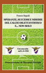 Speranze, successi e miserie del calcio dilettantistico e... non solo. Con una nota sulla storia del G. S. OMI