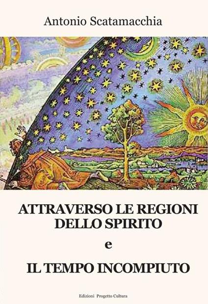 Attraverso le Regioni dello spirito-Il tempo incompiuto - Antonio Scatamacchia - copertina