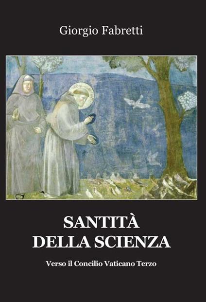 Santità della scienza. Verso il Concilio Vaticano terzo - Giorgio Fabretti - copertina