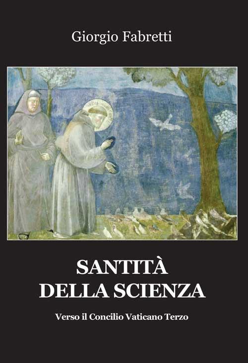 Santità della scienza. Verso il Concilio Vaticano terzo - Giorgio Fabretti - copertina