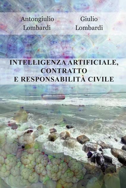 Intelligenza artificiale, contratto e responsabilità civile - Antongiulio Lombardi,Giulio Lombardi - copertina
