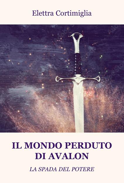 Il mondo perduto di Avalon. La spada del potere - Elettra Cortimiglia - copertina