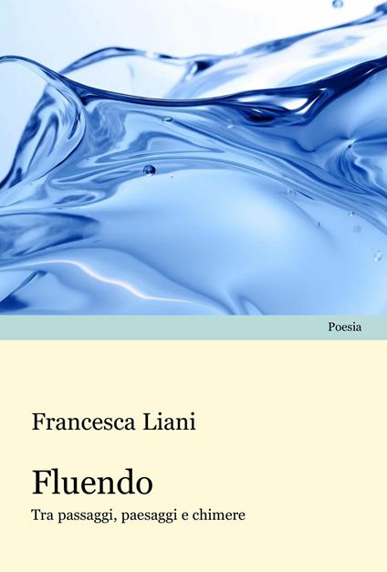 Fluendo. Tra passaggi, paesaggi e chimere - Francesca Liani - copertina