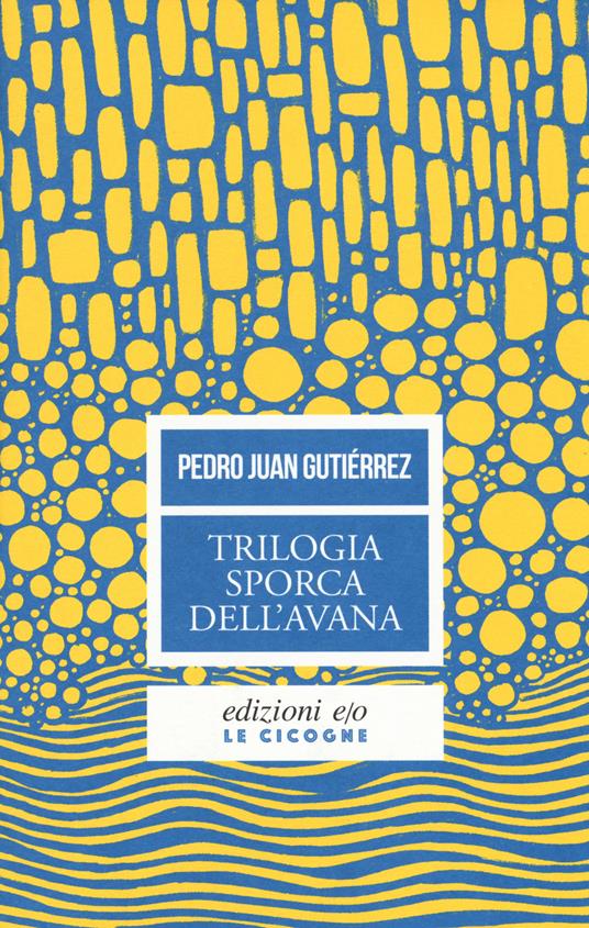 Trilogia sporca dell'Avana: Ancorato alla terra di nessuno-Senza niente da fare-Sapore di me - Pedro Juan Gutiérrez - copertina