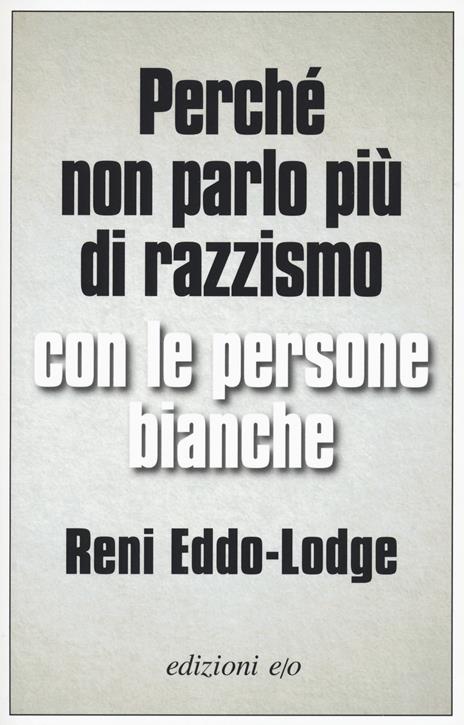 Perché non parlo più di razzismo con le persone bianche - Reni Eddo-Lodge - 2