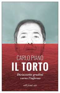Libro Il torto. Diciassette gradini verso l'inferno Carlo Piano